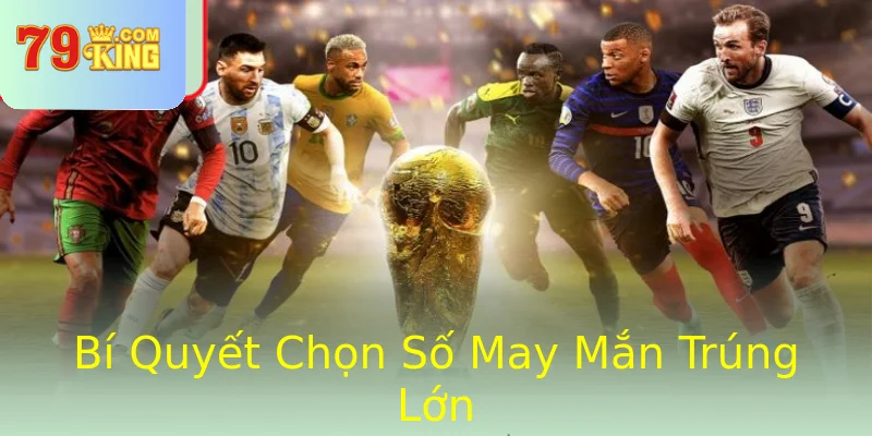 Bí Quyết Chọn Số May Mắn Trúng Lớn