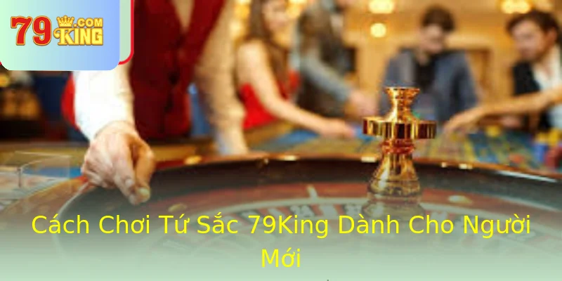 Cách Chơi Tứ Sắc 79King Dành Cho Người Mới Cách Chơi Tứ Sắc 79King Dành Cho Người Mới