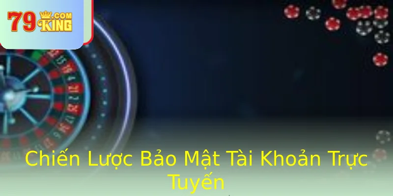 Chiến Lược Bảo Mật Tài Khoản Trực Tuyến
