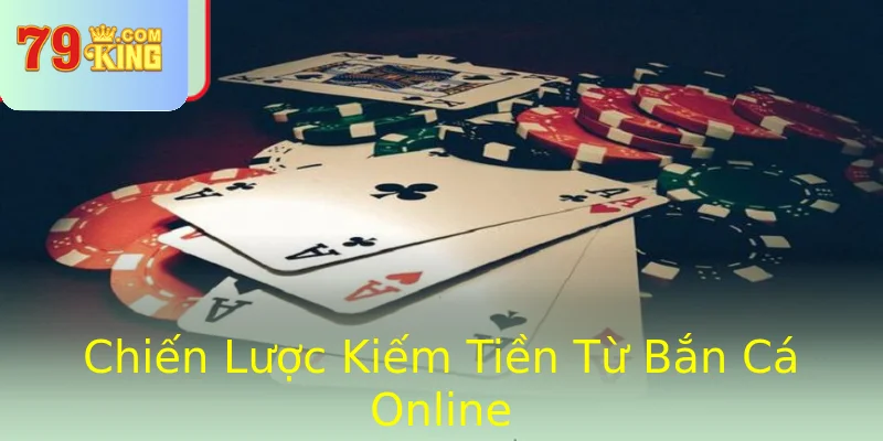 Chiến Lược Kiếm Tiền Từ Bắn Cá Online