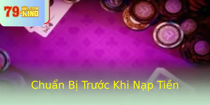 Chuẩn Bị Trước Khi Nạp Tiền Chuẩn Bị Trước Khi Nạp Tiền