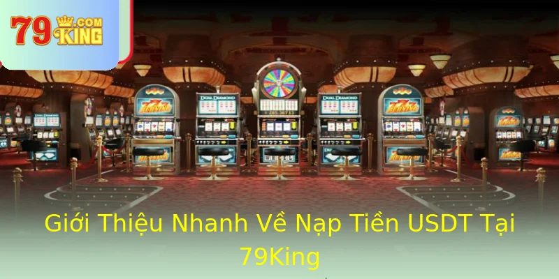 Giới Thiệu Nhanh Về Nạp Tiền USDT Tại 79King Giới Thiệu Nhanh Về Nạp Tiền USDT Tại 79King
