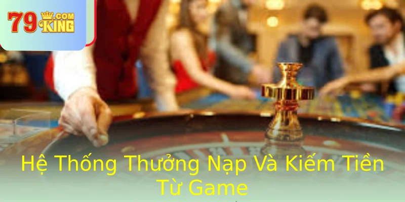 Hệ Thống Thưởng Nạp Và Kiếm Tiền Từ Game