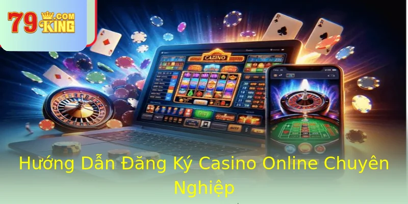 Hướng Dẫn Đăng Ký Casino Online Chuyên Nghiệp