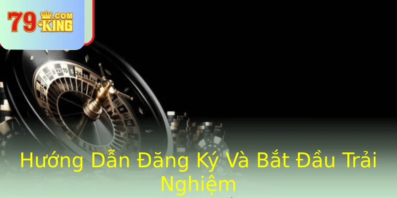 Hướng Dẫn Đăng Ký Và Bắt Đầu Trải Nghiệm