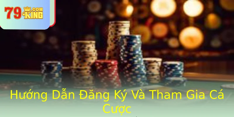 Hướng Dẫn Đăng Ký Và Tham Gia Cá Cược