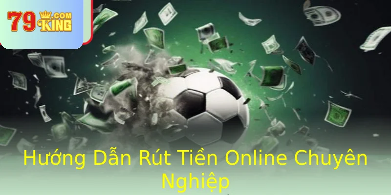 Hướng Dẫn Rút Tiền Online Chuyên Nghiệp