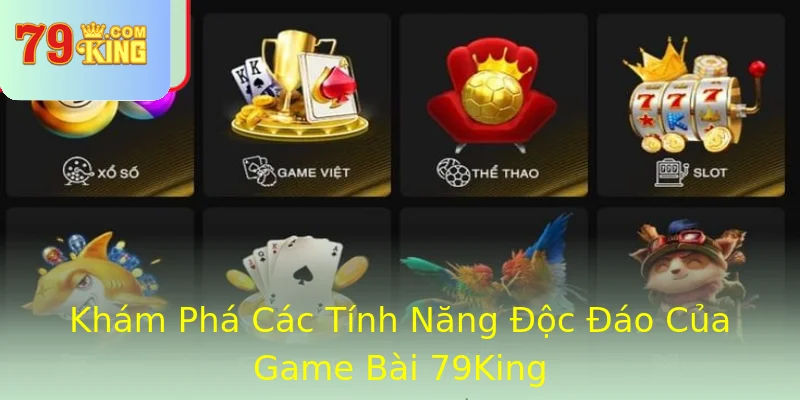 Khám Phá Các Tính Năng Độc Đáo Của Game Bài 79King