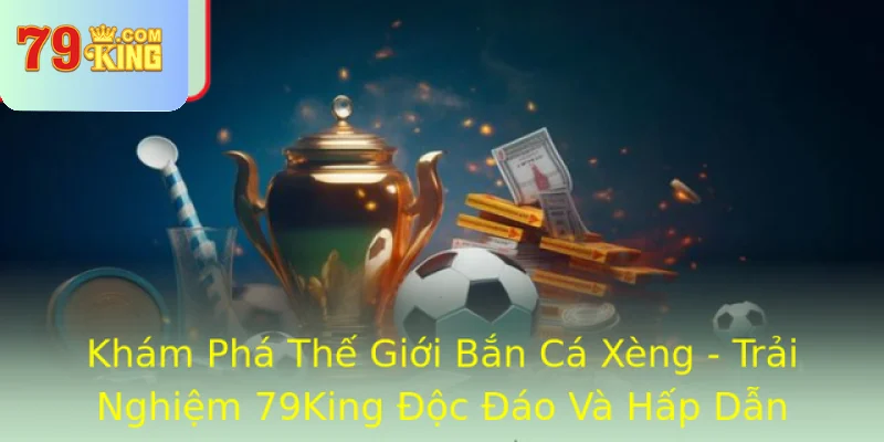 Kham Pha The Gioi Ban Ca Xeng Trai Nghiem 79King Oc Ao Va Hap Dan
