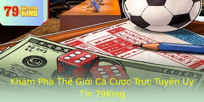 Khám Phá Thế Giới Cá Cược Trực Tuyến Uy Tín 79King