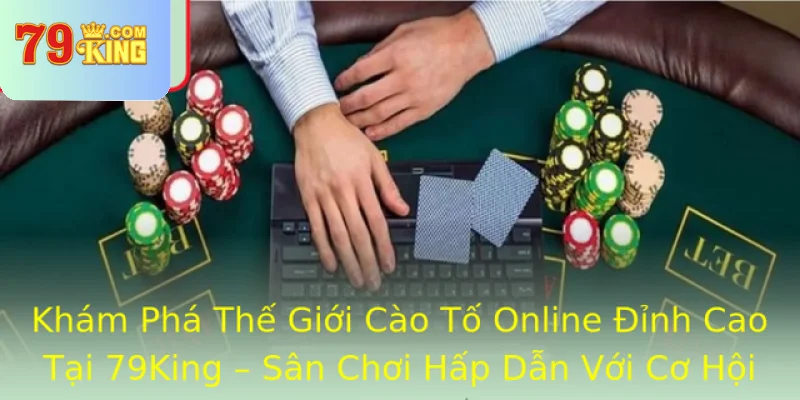 Kham Pha The Gioi Cao To Online Inh Cao Tai 79King San Choi Hap Dan Voi Co Hoi Trung Thuong Lon