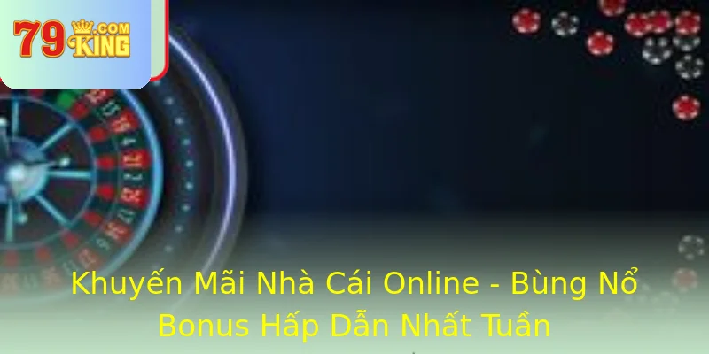 Khuyến Mãi Nhà Cái Online - Bùng Nổ Bonus Hấp Dẫn Nhất Tuần