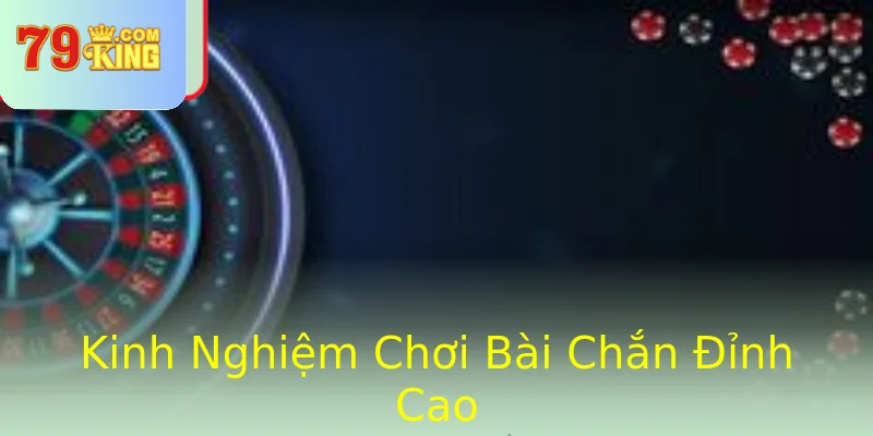 Kinh Nghiệm Chơi Bài Chắn Đỉnh Cao