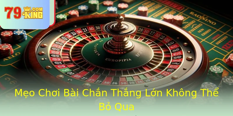 Mẹo Chơi Bài Chắn Thắng Lớn Không Thể Bỏ Qua