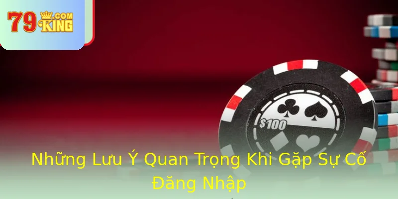 Những Lưu Ý Quan Trọng Khi Gặp Sự Cố Đăng Nhập