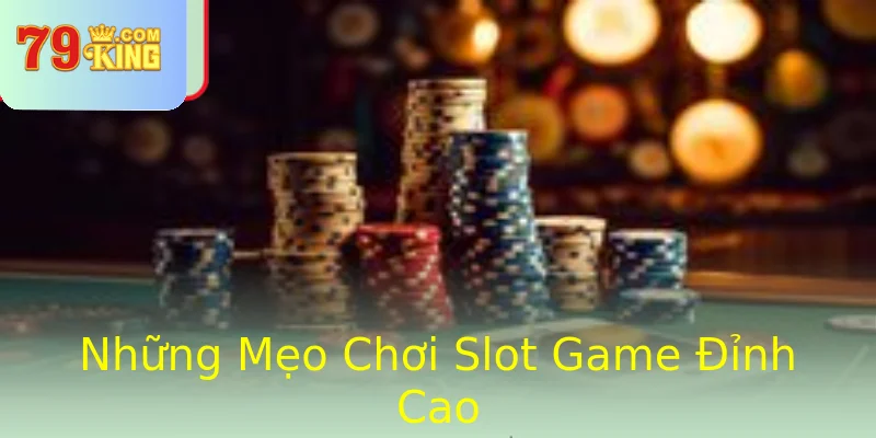 Những Mẹo Chơi Slot Game Đỉnh Cao