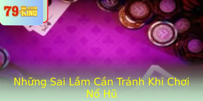 Những Sai Lầm Cần Tránh Khi Chơi Nổ Hũ