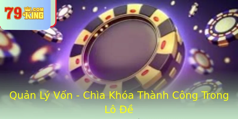 Quản Lý Vốn - Chìa Khóa Thành Công Trong Lô Đề