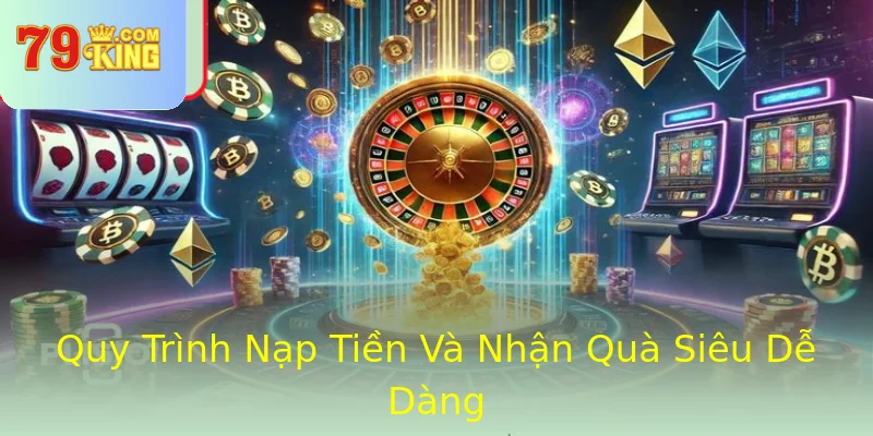 Quy Trình Nạp Tiền Và Nhận Quà Siêu Dễ Dàng