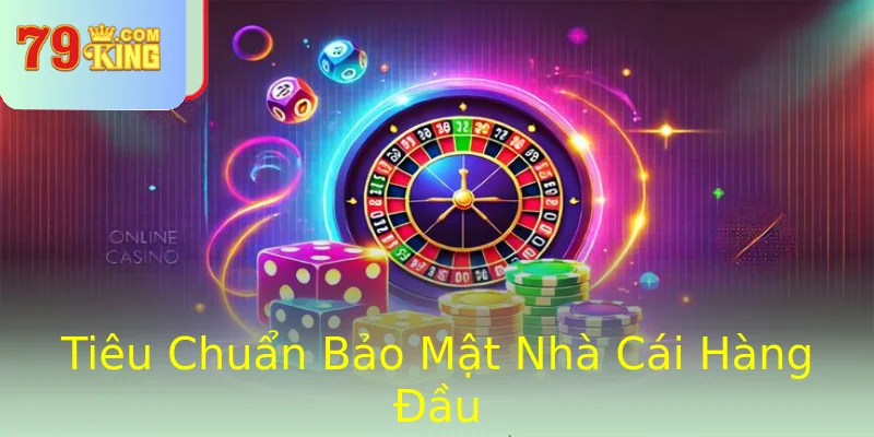 Tiêu Chuẩn Bảo Mật Nhà Cái Hàng Đầu