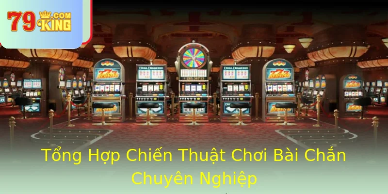 Tổng Hợp Chiến Thuật Chơi Bài Chắn Chuyên Nghiệp