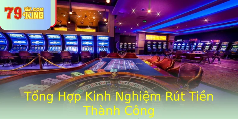Tổng Hợp Kinh Nghiệm Rút Tiền Thành Công