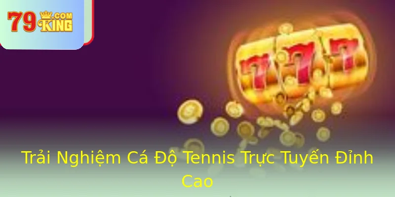 Trải Nghiệm Cá Độ Tennis Trực Tuyến Đỉnh Cao Trải Nghiệm Cá Độ Tennis Trực Tuyến Đỉnh Cao