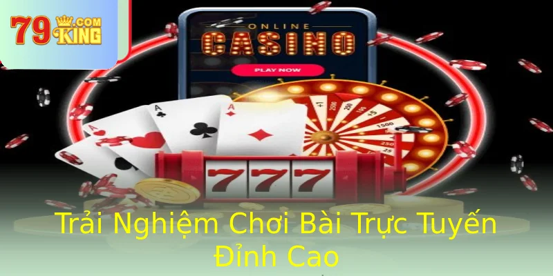 Trải Nghiệm Chơi Bài Trực Tuyến Đỉnh Cao